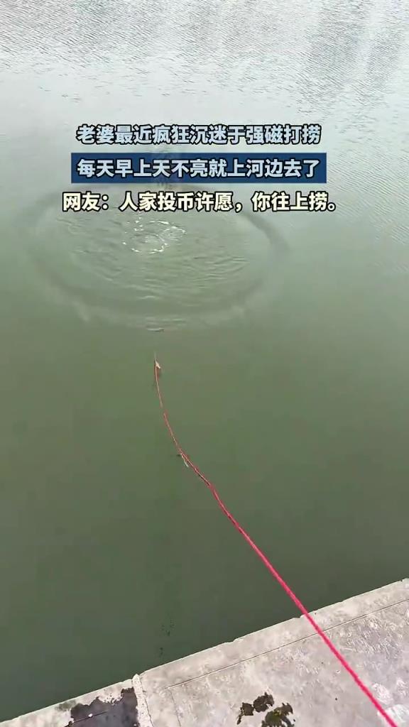 老婆最近疯狂沉迷于强磁打捞，每天早上天不亮就上河边去了
