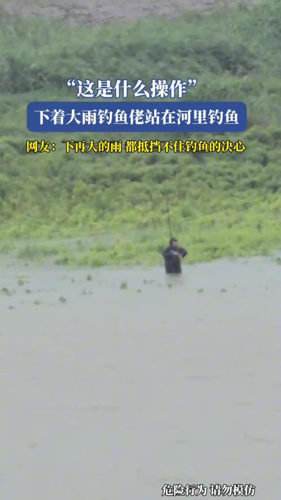 下着大雨钓鱼佬站在河里钓鱼,这是什么操作!!!