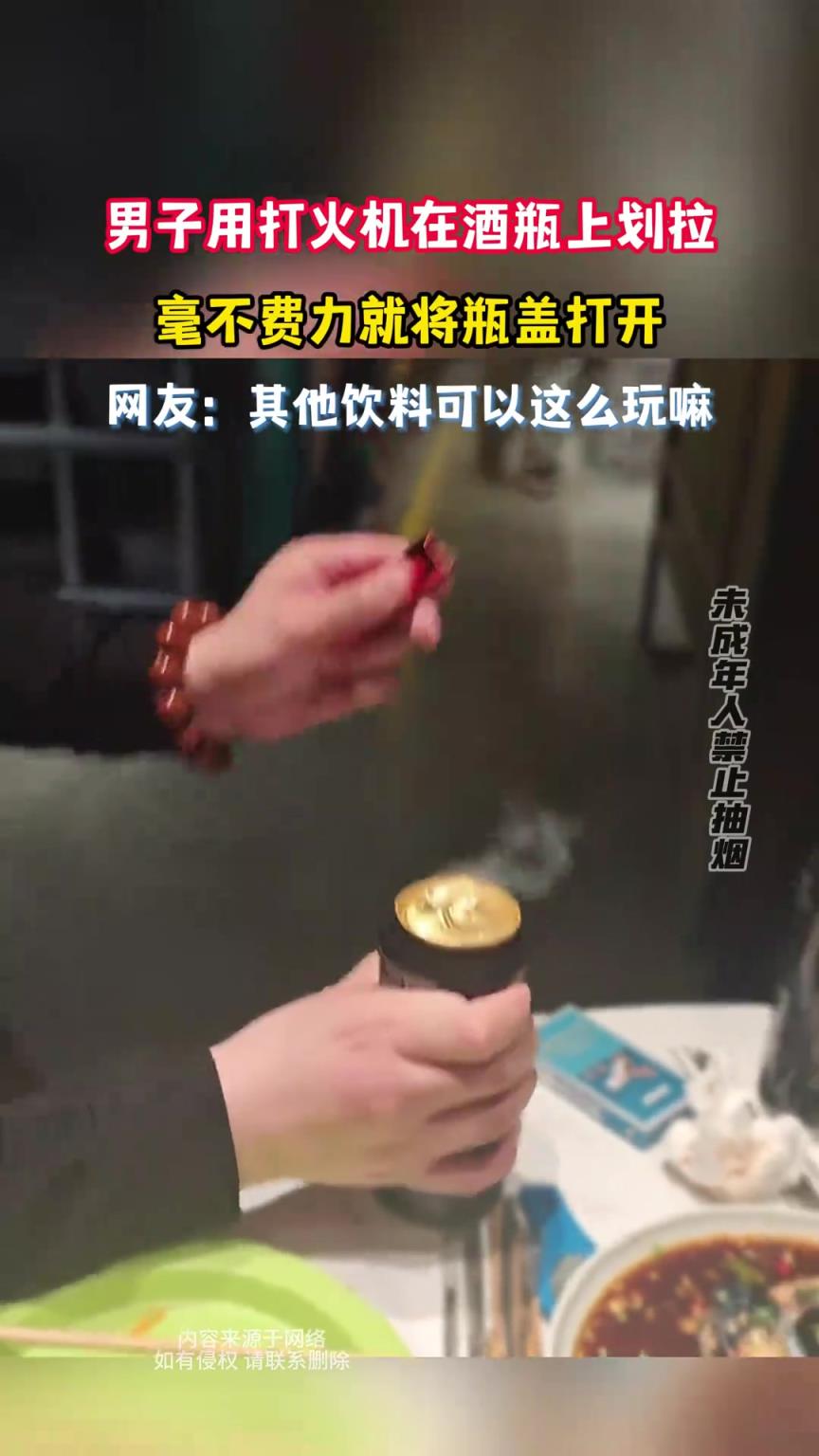 男子用打火机在酒瓶上划拉，毫不费力就将瓶盖打开