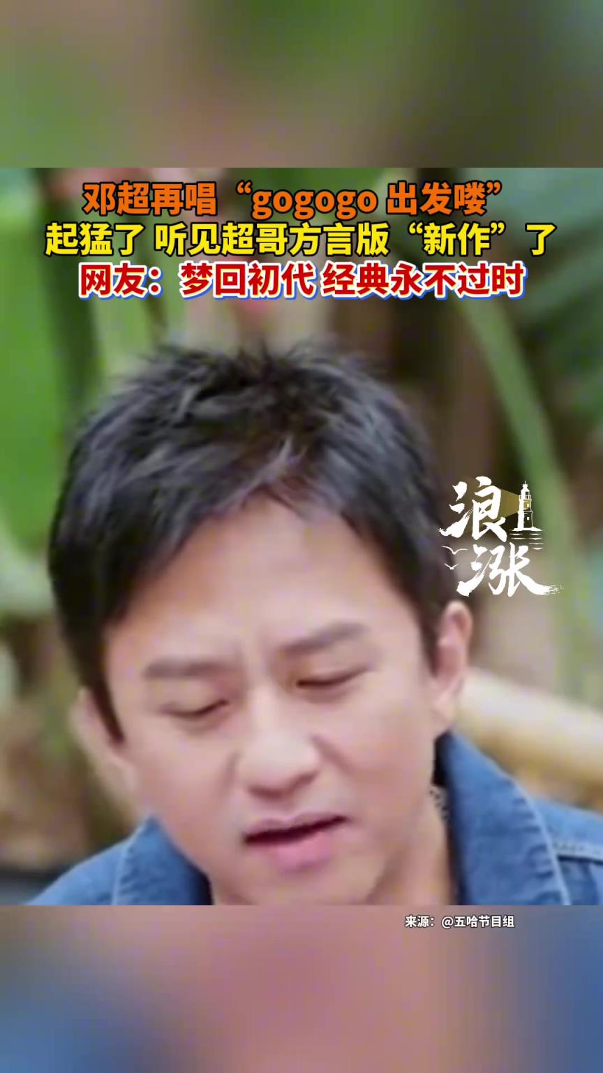 鄧超再唱“gogogo 出發(fā)嘍” 起猛了 聽(tīng)見(jiàn)超哥方言版“新作”了