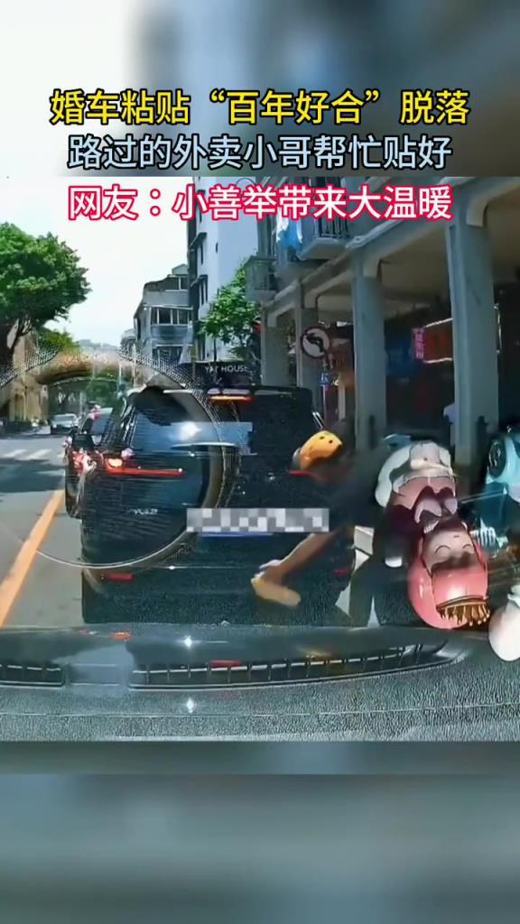 婚车粘贴“百年好合”脱落，路过的外卖小哥帮忙贴好