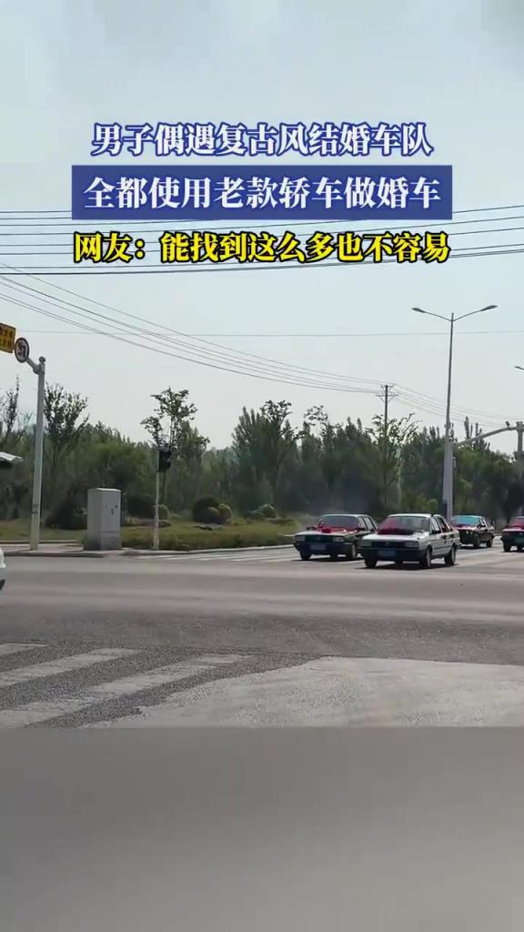 男子偶遇復(fù)古風(fēng)結(jié)婚車(chē)隊(duì) 全都使用老款轎車(chē)做婚車(chē)
