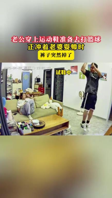 老公穿上運動鞋準備去打籃球，正沖著老婆耍帥時，褲子突然掉了