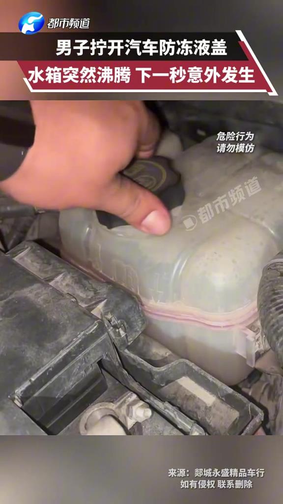 男子拧开汽车防冻液盖，不料水箱突然沸腾，下一秒意外发生