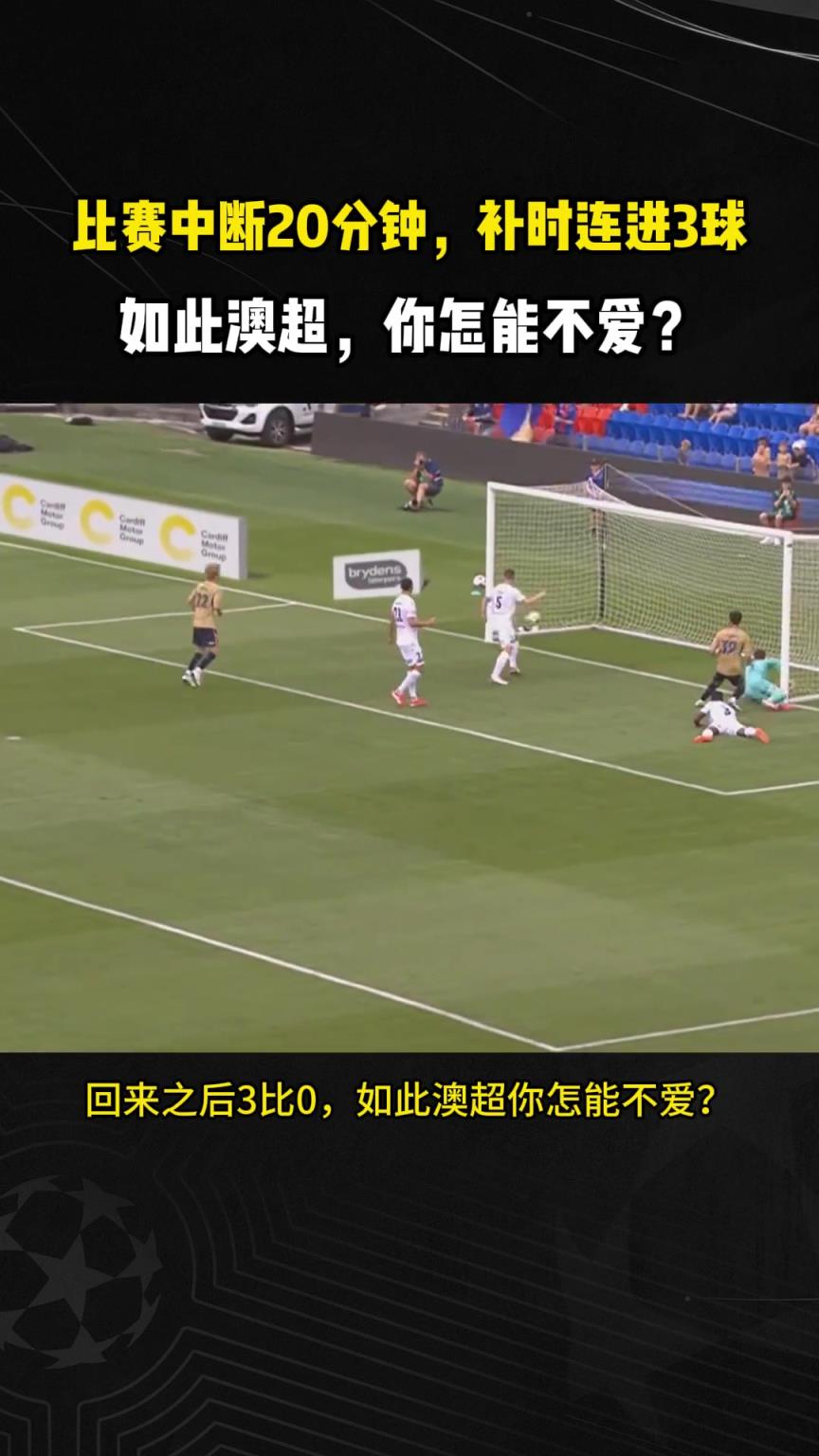 澳超再现神奇剧本！比赛暂停20分钟，补时连进3球
