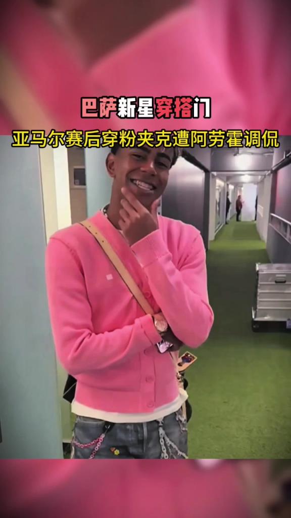 这穿搭绝了！亚马尔赛后穿粉夹克，遭阿劳霍调侃！