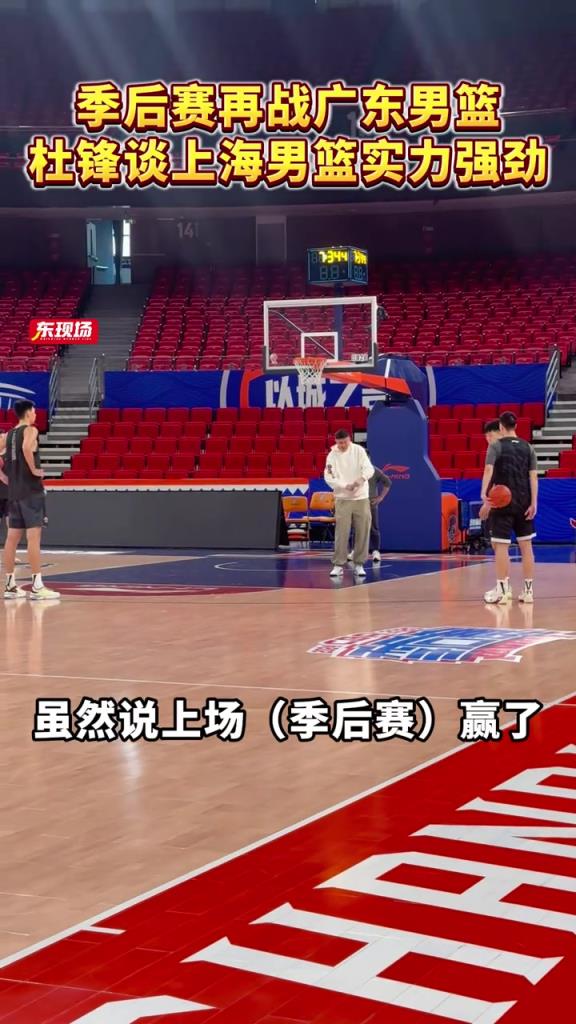 季后赛再战广东男篮，杜锋谈上海男篮实力强劲！