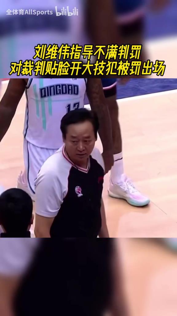 脾气火爆！名场面：刘维伟不满判罚，对裁判贴脸开大被罚出场！