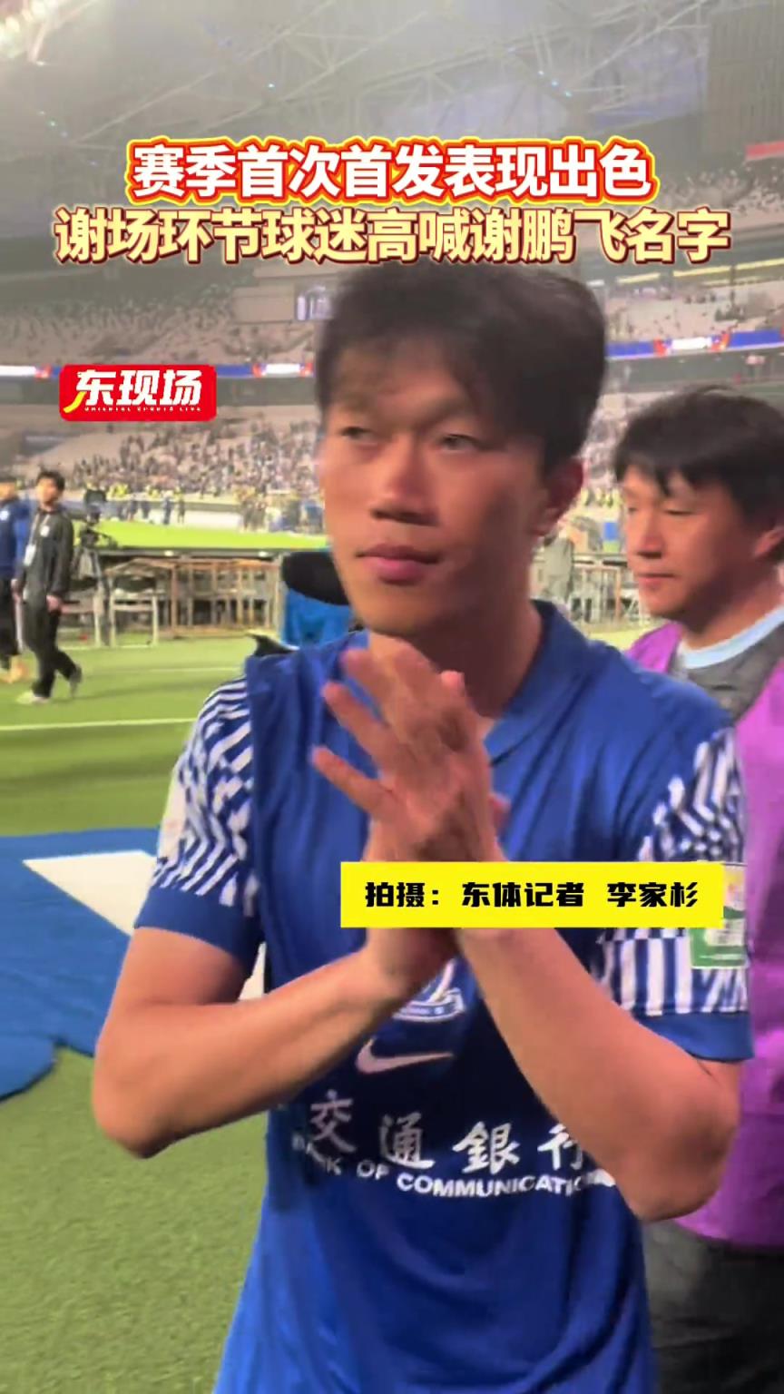 赛季首次首发表现出色助申花赢球，谢场环节球迷高喊谢鹏飞名字