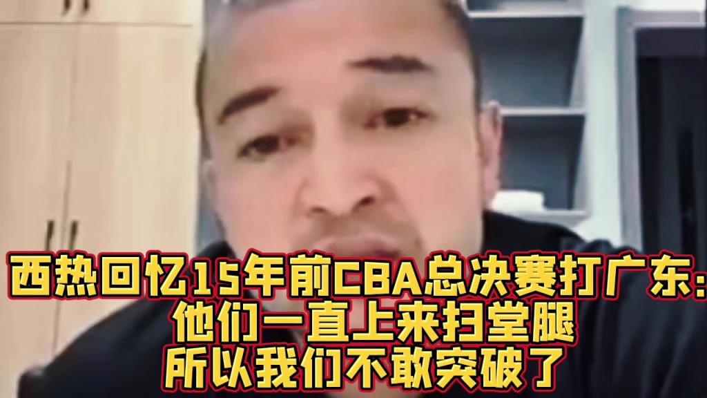 西热力江：10年总决赛昆西-杜比只要突破广东防守就是扫堂腿