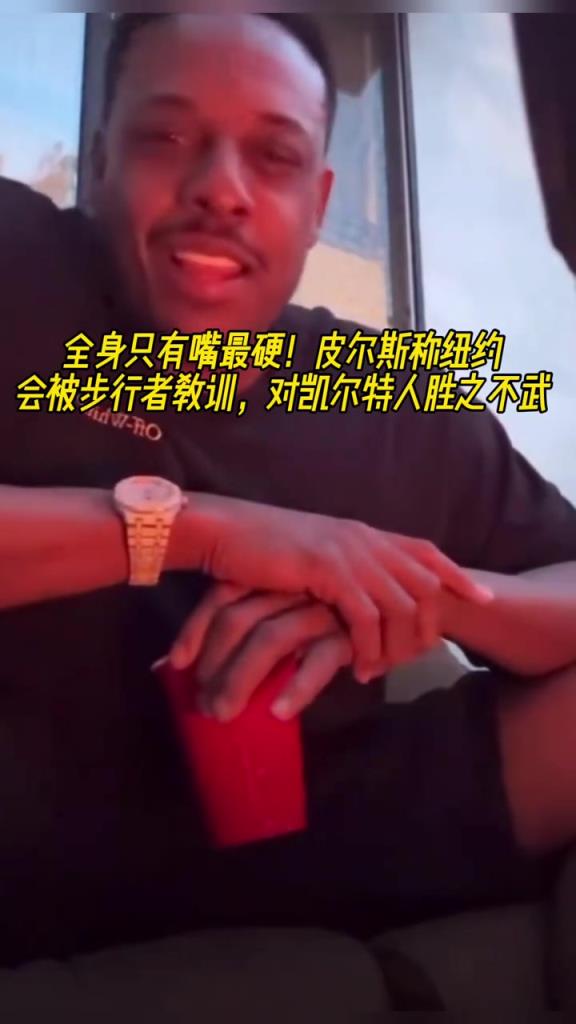 全身嘴最硬？皮尔斯：纽约会被步行者教育 对凯尔特人胜之不武