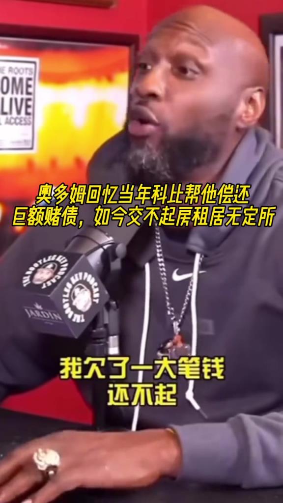 奥多姆回忆当年科比帮他偿还巨额赌债 如今交不起房租居无定所！