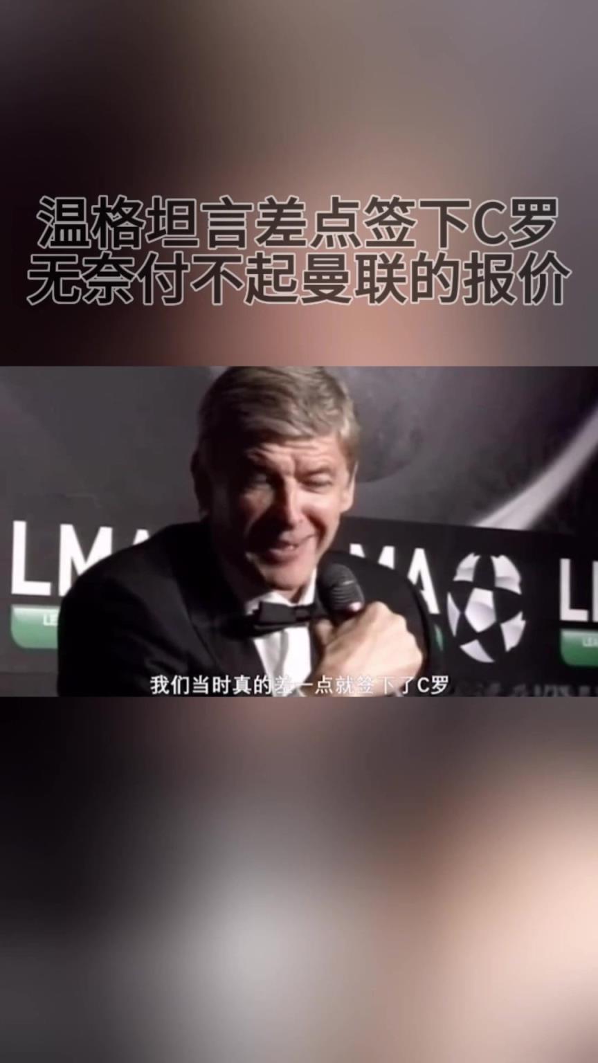 温格坦言差点签下C罗，无奈付不起曼联的报价！
